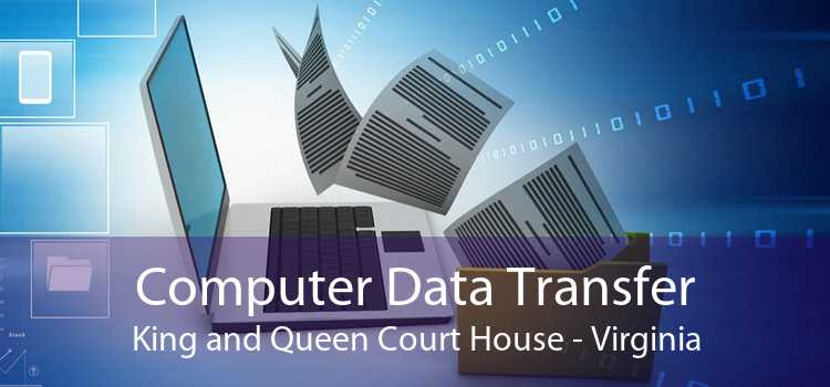 Computer Data Transfer King and Queen Court House - Virginia