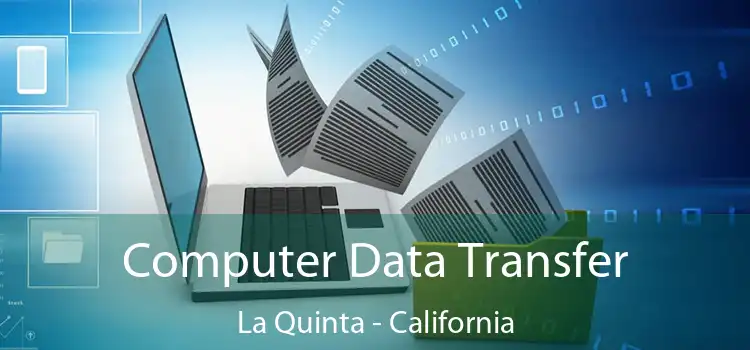 Computer Data Transfer La Quinta - California