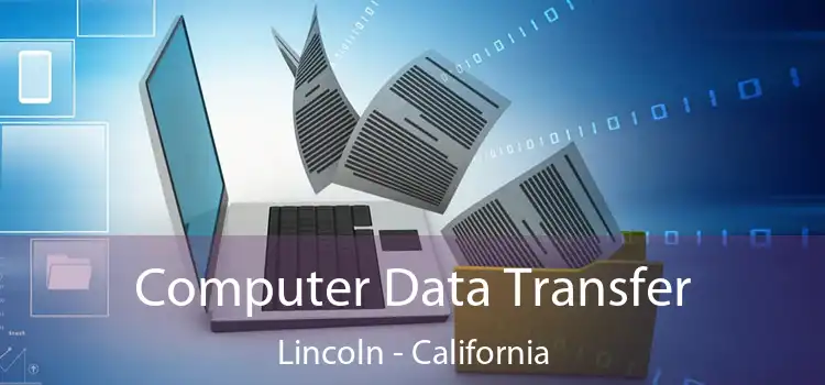 Computer Data Transfer Lincoln - California