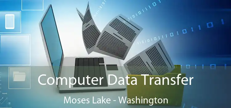 Computer Data Transfer Moses Lake - Washington