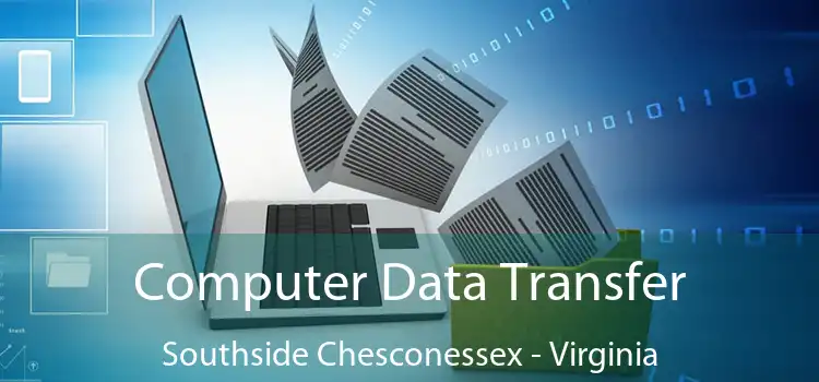 Computer Data Transfer Southside Chesconessex - Virginia