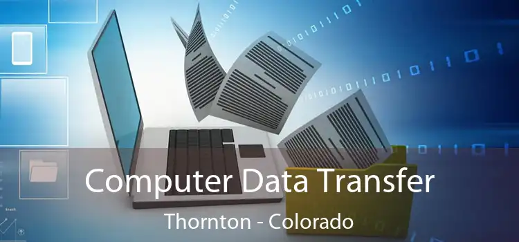Computer Data Transfer Thornton - Colorado