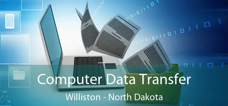 Computer Data Transfer Williston - North Dakota