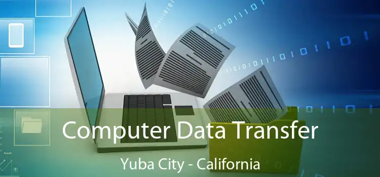 Computer Data Transfer Yuba City - California