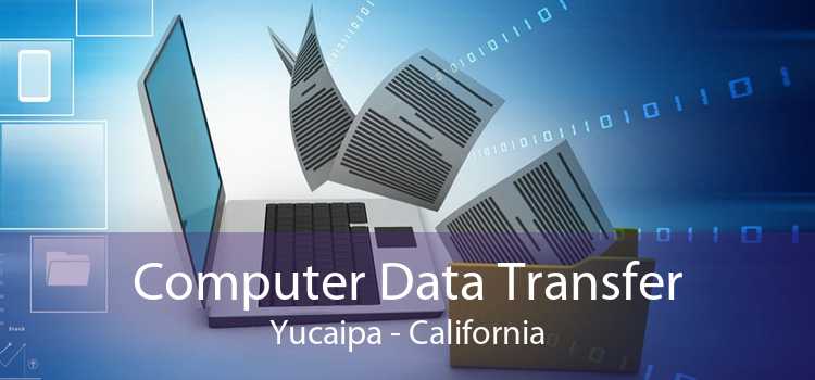 Computer Data Transfer Yucaipa - California