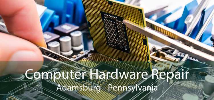 Computer Hardware Repair Adamsburg - Pennsylvania