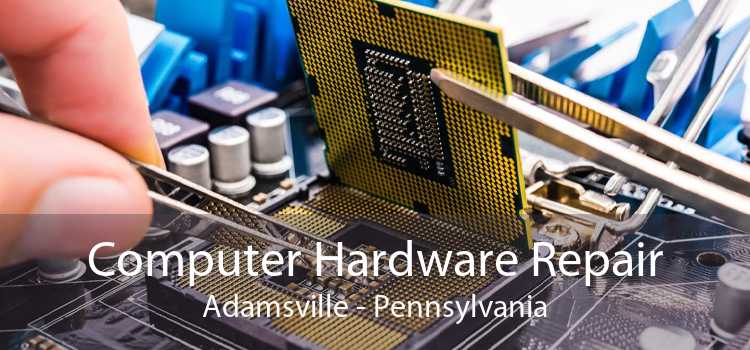 Computer Hardware Repair Adamsville - Pennsylvania