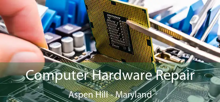 Computer Hardware Repair Aspen Hill - Maryland