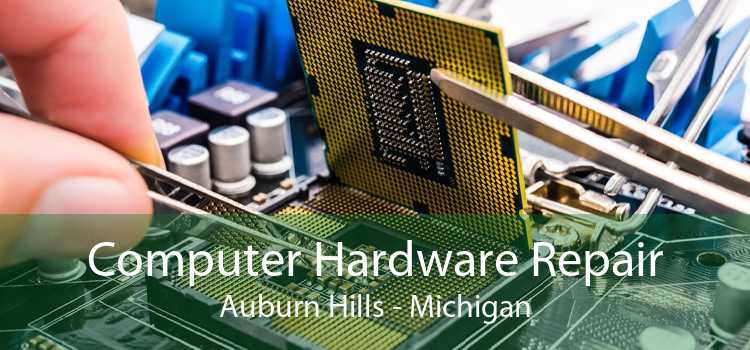 Computer Hardware Repair Auburn Hills - Michigan
