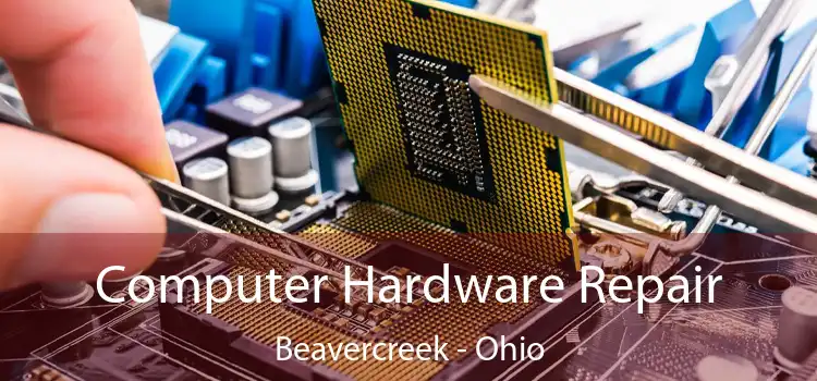 Computer Hardware Repair Beavercreek - Ohio