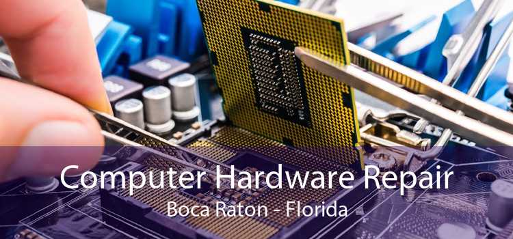 Computer Hardware Repair Boca Raton - Florida