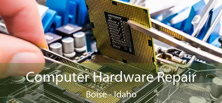 Computer Hardware Repair Boise - Idaho