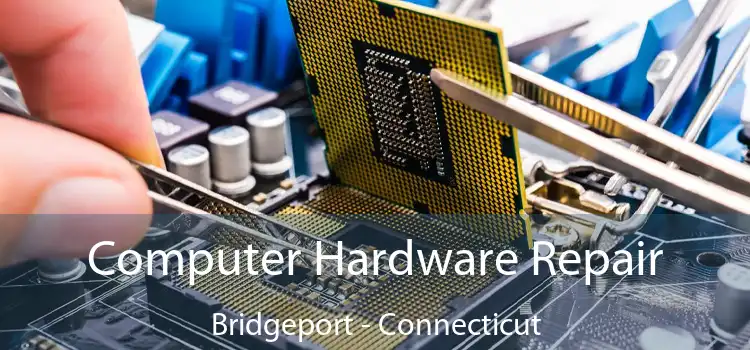 Computer Hardware Repair Bridgeport - Connecticut