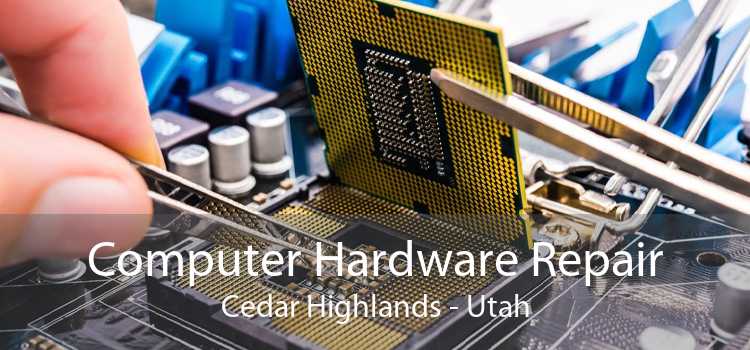 Computer Hardware Repair Cedar Highlands - Utah