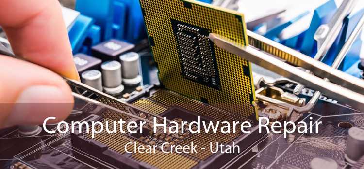 Computer Hardware Repair Clear Creek - Utah