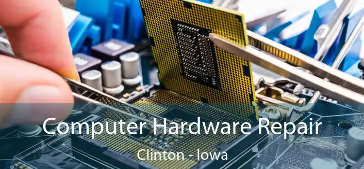 Computer Hardware Repair Clinton - Iowa