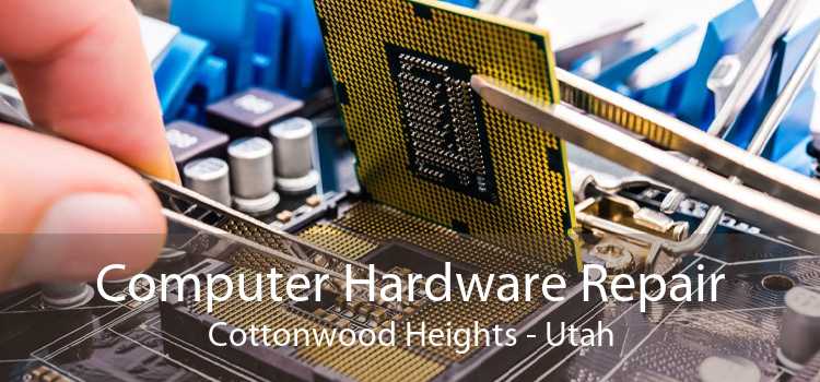 Computer Hardware Repair Cottonwood Heights - Utah