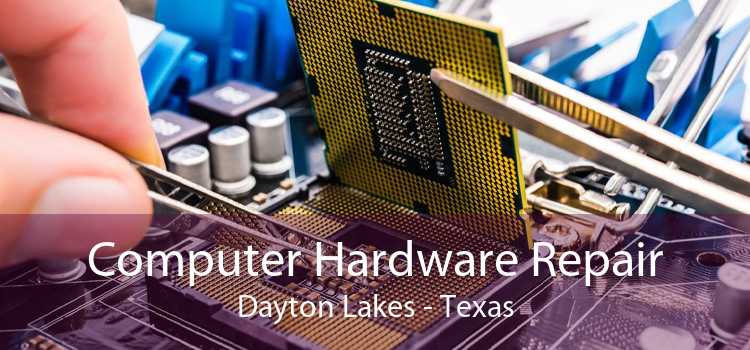 Computer Hardware Repair Dayton Lakes - Texas