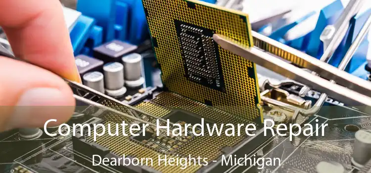 Computer Hardware Repair Dearborn Heights - Michigan