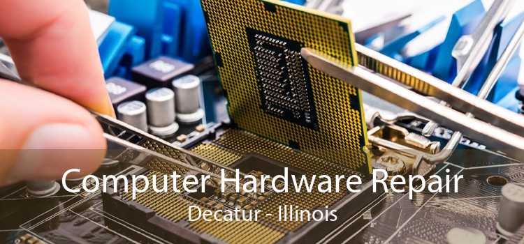 Computer Hardware Repair Decatur - Illinois