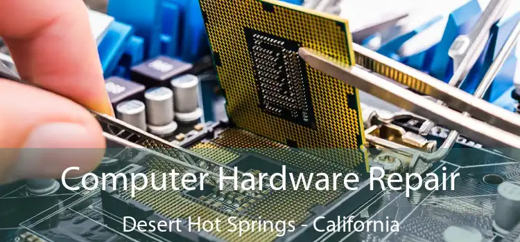 Computer Hardware Repair Desert Hot Springs - California