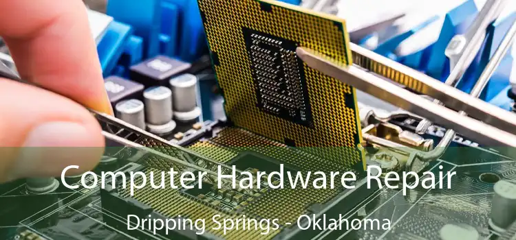 Computer Hardware Repair Dripping Springs - Oklahoma