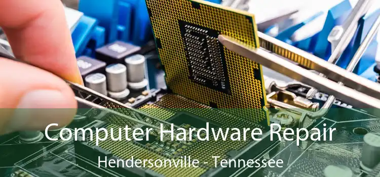 Computer Hardware Repair Hendersonville - Tennessee