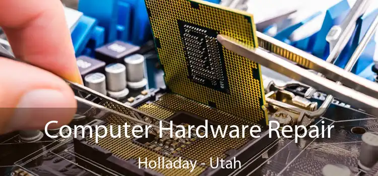 Computer Hardware Repair Holladay - Utah