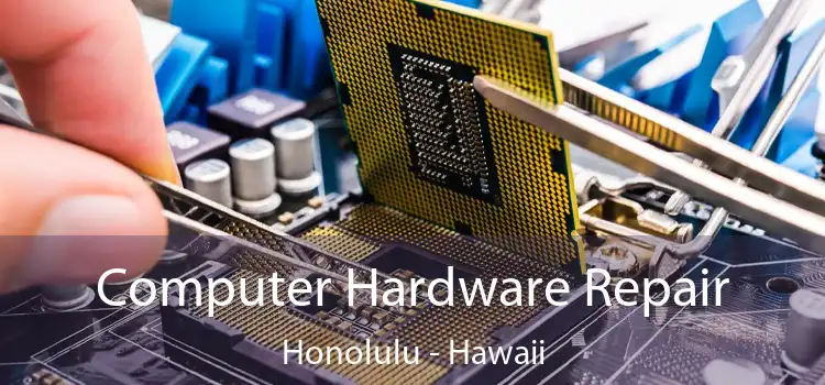 Computer Hardware Repair Honolulu - Hawaii