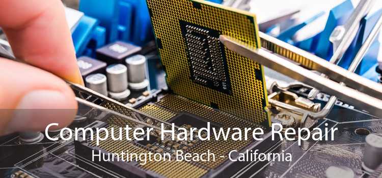 Computer Hardware Repair Huntington Beach - California