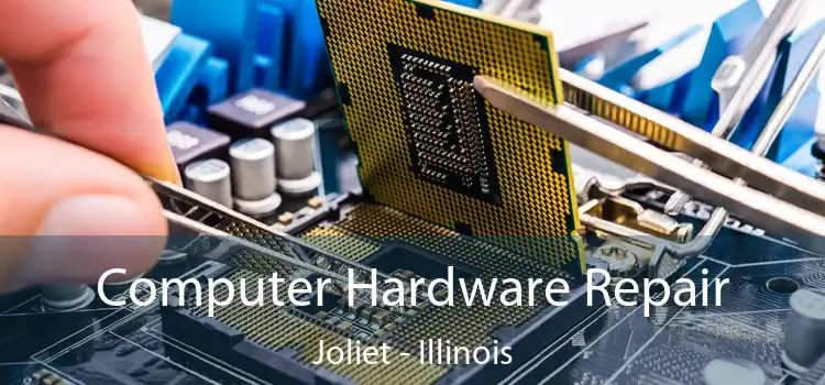 Computer Hardware Repair Joliet - Illinois