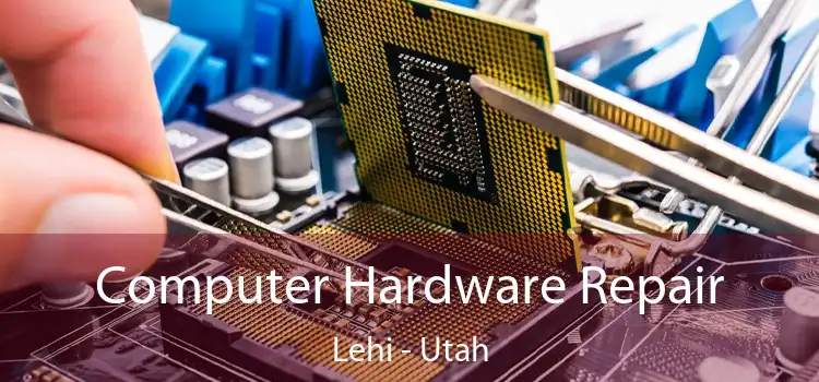 Computer Hardware Repair Lehi - Utah