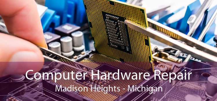 Computer Hardware Repair Madison Heights - Michigan