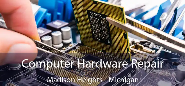 Computer Hardware Repair Madison Heights - Michigan