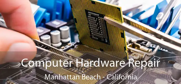 Computer Hardware Repair Manhattan Beach - California