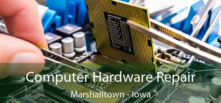 Computer Hardware Repair Marshalltown - Iowa
