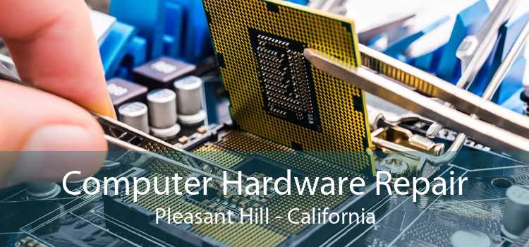 Computer Hardware Repair Pleasant Hill - California