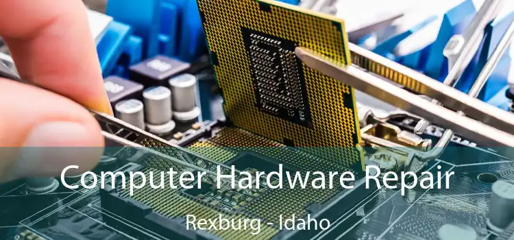 Computer Hardware Repair Rexburg - Idaho