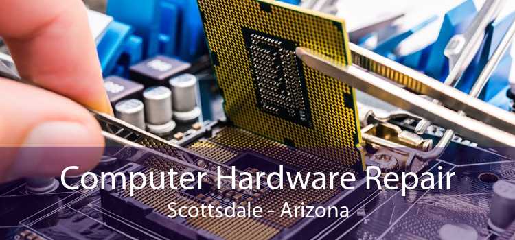 Computer Hardware Repair Scottsdale - Arizona