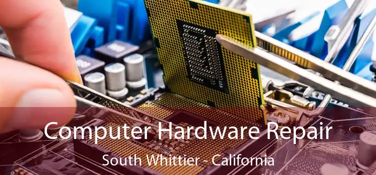 Computer Hardware Repair South Whittier - California