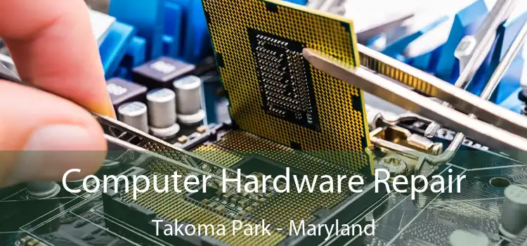 Computer Hardware Repair Takoma Park - Maryland