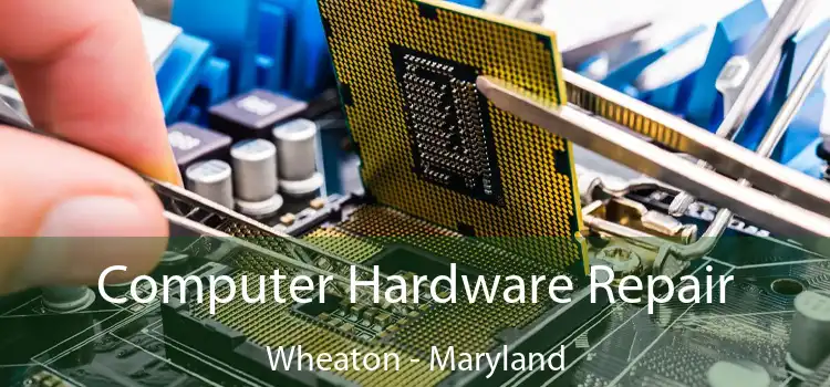 Computer Hardware Repair Wheaton - Maryland