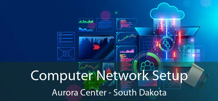 Computer Network Setup Aurora Center - South Dakota