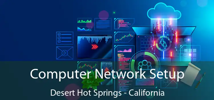 Computer Network Setup Desert Hot Springs - California