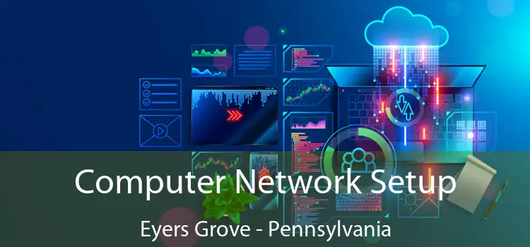 Computer Network Setup Eyers Grove - Pennsylvania