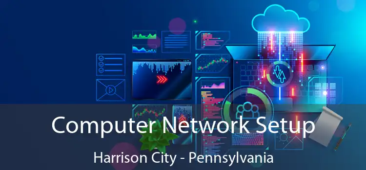 Computer Network Setup Harrison City - Pennsylvania