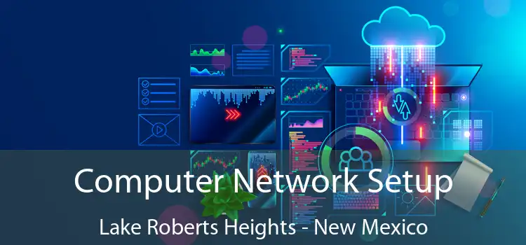 Computer Network Setup Lake Roberts Heights - New Mexico