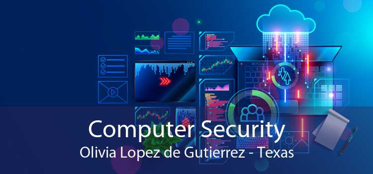 Computer Security Olivia Lopez de Gutierrez - Texas