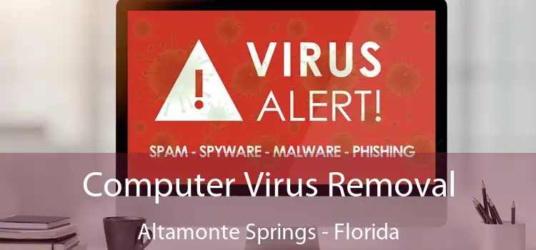 Computer Virus Removal Altamonte Springs - Florida