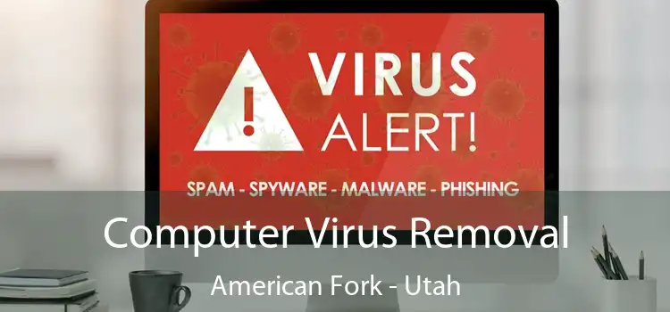 Computer Virus Removal American Fork - Utah